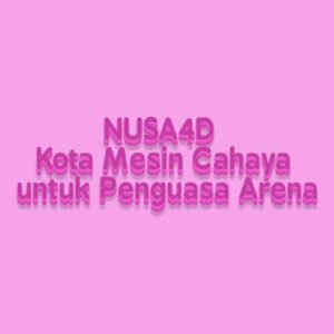 NUSA4D Kota Mesin Cahaya untuk Penguasa Arena