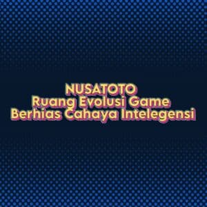 NUSATOTO Ruang Evolusi Game Berhias Cahaya Intelegensi